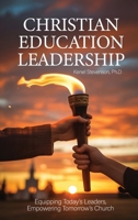 Christian Education Leadership, Equipping Today's Leaders, Empowering Tomorrow's Church B0GY1T6XMQ Book Cover