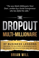 The Dropout Multi-Millionaire: 37 Business Lessons on How to Succeed in Business With No Money, No Education and No Clue 1737153807 Book Cover