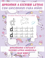 Aprender a escribir letras con unicornios para niños en edad preescolar de 3 a 5 años: Aprendiendo a repasar  y escribir letras minu´scula (Spanish Edition) B087SN2SLJ Book Cover