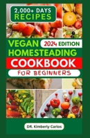 VEGAN HOMESTEADING COOKBOOK FOR BEGINNERS: A Comprehensive Recipes Guide to Self Sufficiency and Wholefood Sustainability B0CV5WXX84 Book Cover