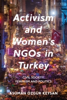 Activism and Women's Ngos in Turkey: Civil Society, Feminism and Politics 0755643747 Book Cover