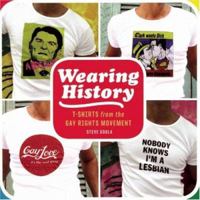 Wearing History: Tshirts from the Gay Rights Movement 1555839959 Book Cover