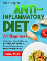 The Complete Anti Inflammatory Diet For Beginners: Synchronized Action Meal Plan With Easy Recipes To Improve the Immune System by Reducing Inflammation B08PJQ3G8Y Book Cover