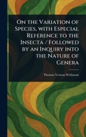 On the Variation of Species, With Especial Reference to the Insecta / Followed by an Inquiry Into the Nature of Genera 1023312646 Book Cover