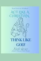 Act Like A Christian—Think Like God B0GCL8GWMX Book Cover