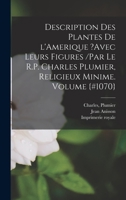 Description Des Plantes de l'Amerique ?avec Leurs Figures /Par Le R.P. Charles Plumier, Religieux Minime. Volume {#1070} 1018208828 Book Cover