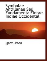 Symbolae Antillanae Seu Fundamenta Florae Indiae Occidentalis 1245137255 Book Cover
