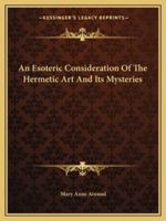 An Esoteric Consideration of the Hermetic Art and Its Mysteries 1162911107 Book Cover