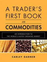 A Trader's First Book on Commodities: An Introduction to the World's Fastest Growing Market 0137015453 Book Cover