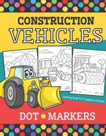 Construction Vehicles - DOT MARKERS Coloring Book For Toddlers 2-4 Years: Big Activity Book With 20 Illustrations Including (Garbage, Digger, Dozer, ... Loves Trucks! B08ZQJD8B3 Book Cover