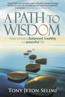 A Path to Wisdom - How to Live a Balanced, Healthy and Peaceful Life 1909623571 Book Cover
