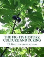 The Fig: Its History, Culture and Curing: With Descriptions of the Known Varieties of Figs 1985075156 Book Cover