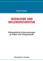 Ideenlehre und Willensmetaphysik: Philosophische Untersuchungen zu Platon und Schopenhauer 3839181445 Book Cover