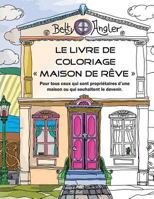 Le Livre de Coloriage Maison de R�ve: Pour Tous Ceux Qui Sont Propri�taires d'Une Maison Ou Qui Souhaitent Le Devenir. 1535046945 Book Cover