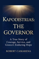 Kapodistrias: The Governor: A True Story of Courage, Service, and Greece’s Enduring Hope B0GXVK89LG Book Cover