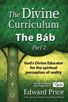 The Divine Curriculum: The Báb, Part 2 1967447020 Book Cover