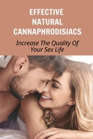 Effective Natural Cannaphrodisiacs: Increase The Quality Of Your Sex Life: Use Cannabis For Better Sex B095NSM7YF Book Cover