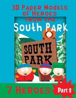 3D Paper Models  of Heroes  from the South Park: 7 Favorite Characters From the Popular Series Super Easy Build Level DIY Kids Toy (Part) B084DJK7FZ Book Cover