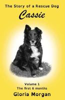 Cassie, the Story of a Rescue Dog: Volume 1: The First 6 Months 1911425293 Book Cover