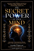 The Secret Power of Your Mind: Unlock Your Hidden Potential, Master Your Thoughts, and Transform Your Life B0HDBZCM5L Book Cover