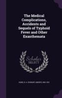 The medical complications, accidents and sequels of typhoid fever and other exanthemata 1355627346 Book Cover