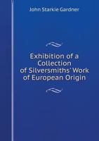 Exhibition of a Collection of Silversmiths' Work of European Origin 1358816980 Book Cover