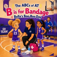 B is for Bandage: Bella's Boo Boo Day (The ABCs of AT) B0H33C1B9K Book Cover