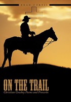 On the Trail: Christian Cowboy Poems and Proverbs 1452090076 Book Cover