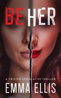 Be Her: A Twisted Speculative Thriller 1739545990 Book Cover