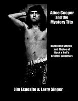 Alice Cooper and the Mystery Tits: Backstage Stories of Rock and Roll's Greatest Superstars 1502446782 Book Cover