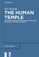 The Human Temple: Religious Interiorization and the Structure of Inner Life in Early ?asidism (Studia Judaica) 311045937X Book Cover
