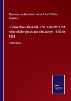 Briefwechsel Alexander von Humboldts mit Heinrich Berghaus aus den Jahren 1825 bis 1858: Erster Band 3375069502 Book Cover