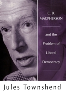 C. B. Macpherson and the Problem of Liberal Democracy 1853312134 Book Cover