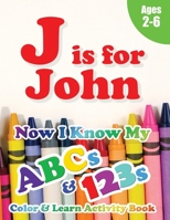 J is for John: Now I Know My ABCs and 123s Coloring & Activity Book with Writing and Spelling Exercises (Age 2-6) 128 Pages 1989828833 Book Cover