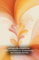 Alltägliche Kreativität: Ein Leitfaden zur Entdeckung des inneren Genies: Praktische Wege und Übungen, um das kreative Potenzial freizusetzen und Ideen zu verwirklichen (German Edition) B0FGW8PQ1K Book Cover