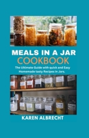 MEALS IN A JAR COOKBOOK: The Ultimate Guide with quick and Easy Homemade tasty Recipes in Jars. B0CL58PS8B Book Cover