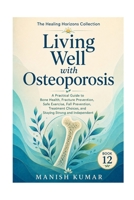 Living Well with Osteoporosis: A Practical Guide to Bone Health, Fracture Prevention, Safe Exercise, Fall Prevention, Treatment Choices, and Staying ... Independent (The Healing Horizons Collection) B0HFZZDLRJ Book Cover