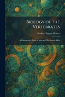 Biology of the Vertebrates: A Comparative Study of Man and His Animal Allies 1025311078 Book Cover