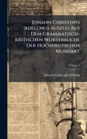Johann Christoph Adelungs Auszug Aus Dem Grammatisch-kritischen Wörterbuche Der Hochdeutschen Mundart 1024563022 Book Cover