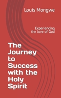 The Journey to Success with the Holy Spirit: Experiencing the love of God B09B4D6L9B Book Cover