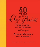 40 Years of Chez Panisse: The Power of Gathering 0307718263 Book Cover