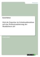 Zielt die Expertise im Schulmusikstudium auf eine Professionalisierung des Musiklehrers ab? (German Edition) 3668909717 Book Cover