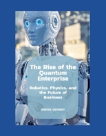 The Rise of the Quantum Enterprise: Robotics, Physics, and the Future of Business (The Quantum Business Series) B0FK4WYSM9 Book Cover