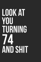 Look At You Turning 74 And Shit: 120 Page Blank Lined Journal 6x9 - Gag Gift Idea Or Friends Can Fill With Congratulatory Birthday Wishes 1673472664 Book Cover