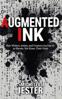 Augmented Ink : How Writers, Artists, and Creators Can Use AI to Elevate, Not Erase, Their Voice 1964026113 Book Cover