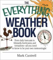 The Everything Weather Book: From Daily Forecasts to Blizzards, Hurricanes, and Tornadoes : All You Need to Know to Be Your Own Meteorologist (Everything Series) 1580626688 Book Cover