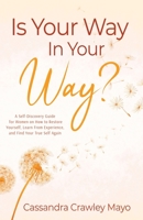 Is Your Way in Your Way?: A Self Discovery Guide for Women on How to Restore Yourself, Learn from Experience, and Find Your True Self Again. 1662824904 Book Cover