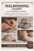 Nalbinding simplifié pour les débutants absolus: Apprenez la méthode traditionnelle de tricot viking et créez de magnifiques ouvrages en laine faits main (French Edition) B0GS7X4CC6 Book Cover
