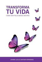 Transforma Tu Vida: Como Ser Feliz Desde Dentro 8461734300 Book Cover