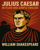 Julius Caesar In Plain and Simple English: A Modern Translation and the Original Version 1475051204 Book Cover